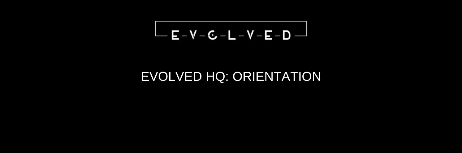 Evolved HQ. : Orientation